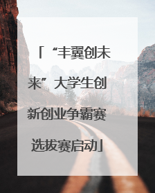 “丰翼创未来”大学生创新创业争霸赛选拔赛启动