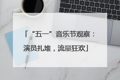 “五一”音乐节观察：演员扎堆，流量狂欢