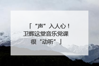 “声”入人心！卫辉这堂音乐党课很“动听”