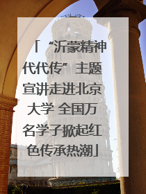 “沂蒙精神代代传”主题宣讲走进北京大学 全国万名学子掀起红色传承热潮