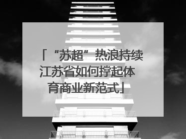 “苏超”热浪持续 江苏省如何撑起体育商业新范式