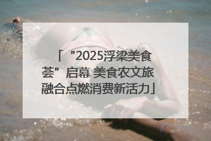 “2025浮梁美食荟”启幕 美食农文旅融合点燃消费新活力