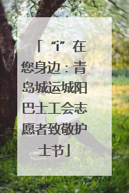 “i”在您身边：青岛城运城阳巴士工会志愿者致敬护士节