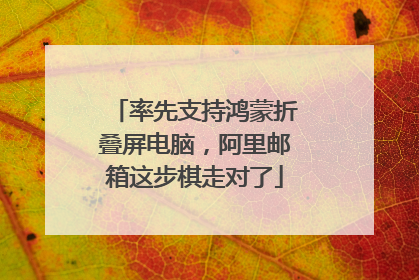 率先支持鸿蒙折叠屏电脑，阿里邮箱这步棋走对了
