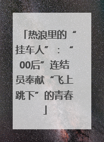 热浪里的“挂车人”：“00后”连结员奉献“飞上跳下”的青春