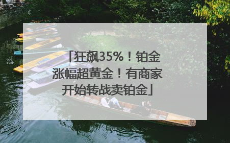 狂飙35%！铂金涨幅超黄金！有商家开始转战卖铂金