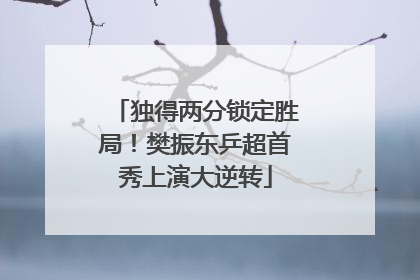 独得两分锁定胜局！樊振东乒超首秀上演大逆转