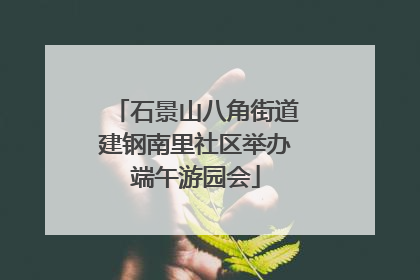 石景山八角街道建钢南里社区举办端午游园会