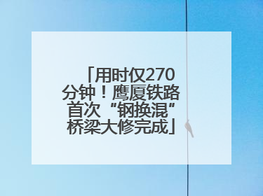 用时仅270分钟！鹰厦铁路首次“钢换混”桥梁大修完成