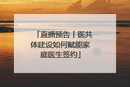 直播预告丨医共体建设如何赋能家庭医生签约