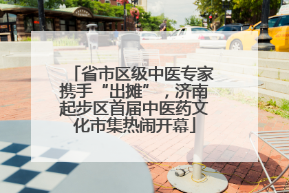 省市区级中医专家携手“出摊”，济南起步区首届中医药文化市集热闹开幕