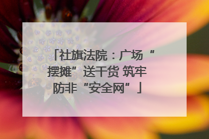 社旗法院：广场“摆摊”送干货 筑牢防非“安全网”