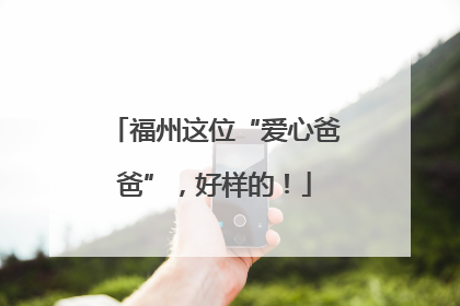 福州这位“爱心爸爸”，好样的！