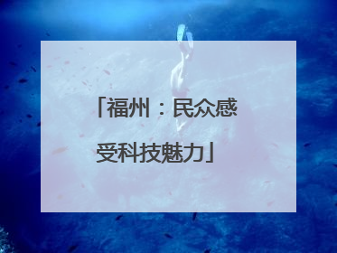福州：民众感受科技魅力