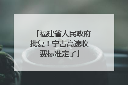 福建省人民政府批复！宁古高速收费标准定了