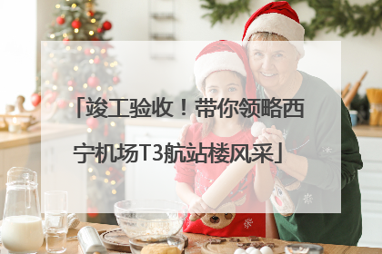 竣工验收！带你领略西宁机场T3航站楼风采