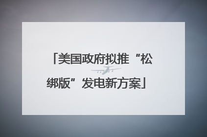 美国政府拟推“松绑版”发电新方案
