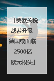 美欧关税战若升级 德国或面临2500亿欧元损失