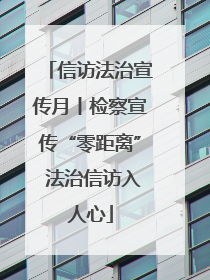 信访法治宣传月丨检察宣传“零距离” 法治信访入人心