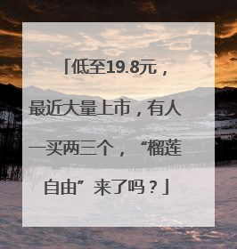 低至19.8元，最近大量上市，有人一买两三个，“榴莲自由”来了吗？