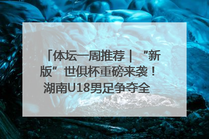 体坛一周推荐｜“新版”世俱杯重磅来袭！湖南U18男足争夺全运资格！郑钦文“草地”很忙……
