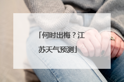 何时出梅？江苏天气预测