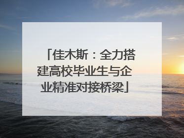 佳木斯：全力搭建高校毕业生与企业精准对接桥梁
