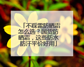 不踩雷防晒霜怎么选？国货防晒霜，这些防水防汗平价好用
