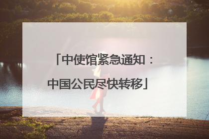 中使馆紧急通知：中国公民尽快转移