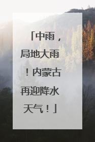 中雨，局地大雨！内蒙古再迎降水天气！