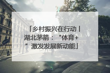 乡村振兴在行动丨湖北茅箭：“体育+”激发发展新动能