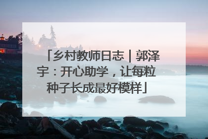 乡村教师日志｜郭泽宇：开心助学，让每粒种子长成最好模样
