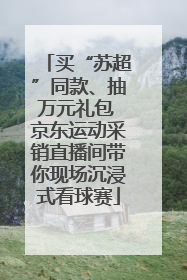 买“苏超”同款、抽万元礼包 京东运动采销直播间带你现场沉浸式看球赛