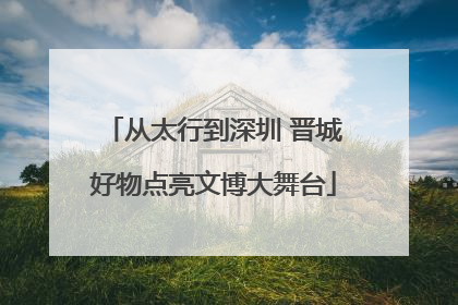 从太行到深圳 晋城好物点亮文博大舞台