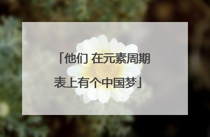 他们 在元素周期表上有个中国梦