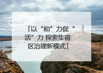 以“和”力促“活”力 探索集宿区治理新模式