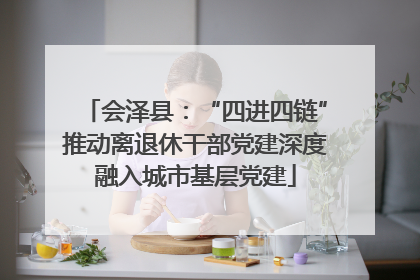 会泽县：“四进四链”推动离退休干部党建深度融入城市基层党建