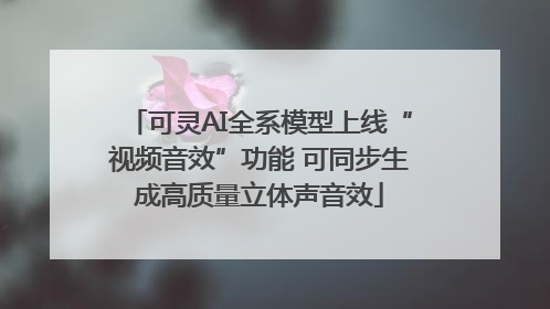 可灵AI全系模型上线“视频音效”功能 可同步生成高质量立体声音效