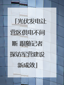 光伏发电让营区供电不间断 跟随记者探访军营建设新成效