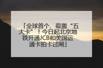 全球首个、覆盖“五大卡”！今日起北京地铁开通JCB和美国运通卡拍卡过闸