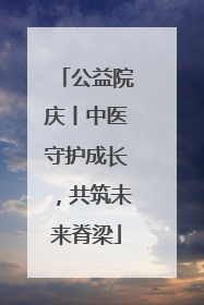 公益院庆丨中医守护成长，共筑未来脊梁