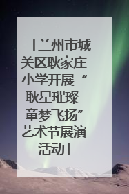 兰州市城关区耿家庄小学开展“耿星璀璨 童梦飞扬”艺术节展演活动