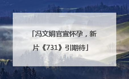 冯文娟官宣怀孕，新片《731》引期待