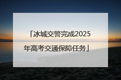 冰城交警完成2025年高考交通保障任务