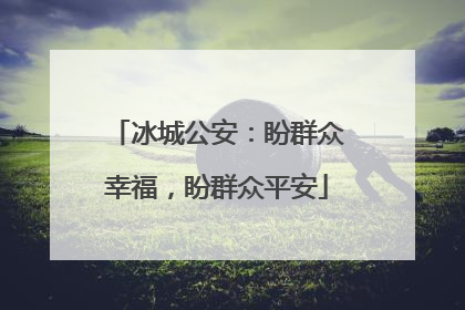 冰城公安：盼群众幸福，盼群众平安