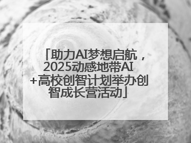 助力AI梦想启航，2025动感地带AI+高校创智计划举办创智成长营活动