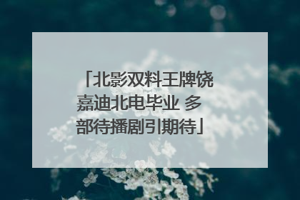北影双料王牌饶嘉迪北电毕业 多部待播剧引期待