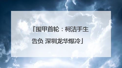 围甲首轮：柯洁手生告负 深圳龙华爆冷
