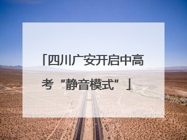 四川广安开启中高考“静音模式”