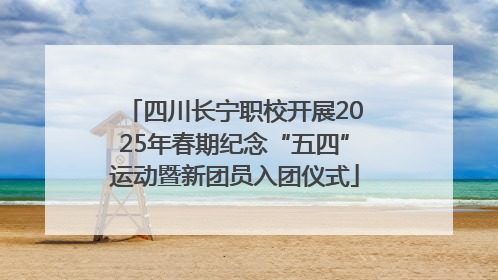 四川长宁职校开展2025年春期纪念“五四”运动暨新团员入团仪式